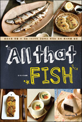 올 댓 피시 All that Fish (생선으로 만들 수 있는 103가지 건강하고 맛있는 요리 레시피를 담은)